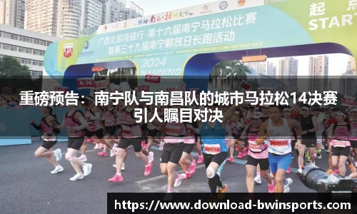 重磅预告：南宁队与南昌队的城市马拉松14决赛引人瞩目对决